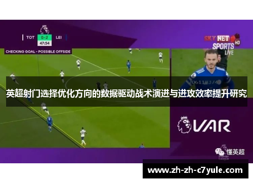 英超射门选择优化方向的数据驱动战术演进与进攻效率提升研究