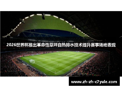 2026世界杯推出革命性草坪自热排水技术提升赛事场地表现