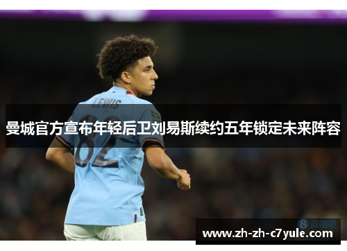 曼城官方宣布年轻后卫刘易斯续约五年锁定未来阵容