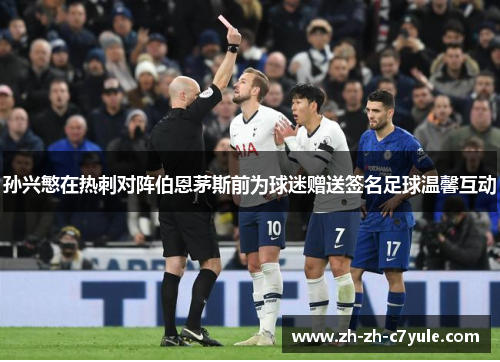 孙兴慜在热刺对阵伯恩茅斯前为球迷赠送签名足球温馨互动