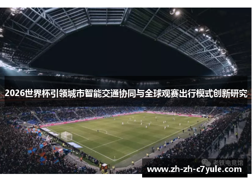 2026世界杯引领城市智能交通协同与全球观赛出行模式创新研究 2026世界杯引领城市智能交通协同与全球观赛出行模式创新研究