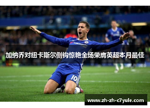 加纳乔对纽卡斯尔倒钩惊艳全场荣膺英超本月最佳