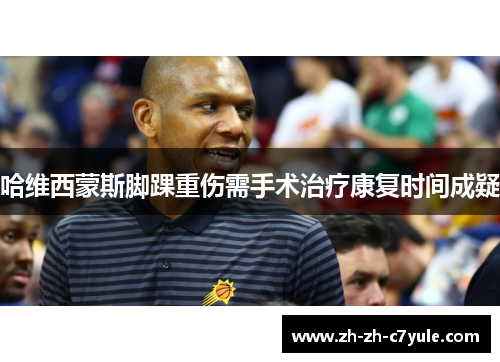 哈维西蒙斯脚踝重伤需手术治疗康复时间成疑